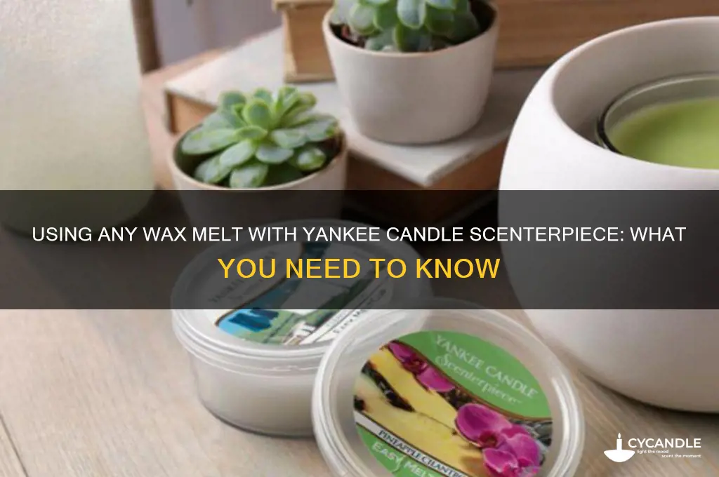 can you use any melt with yankee candle scenterpiece