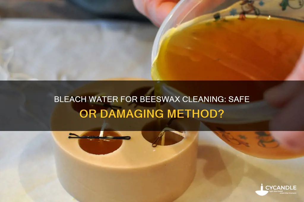 can you use bleach water to clean beeswax