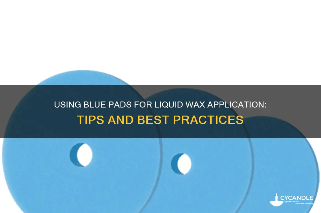 can you use blue pad for putting liqued wax