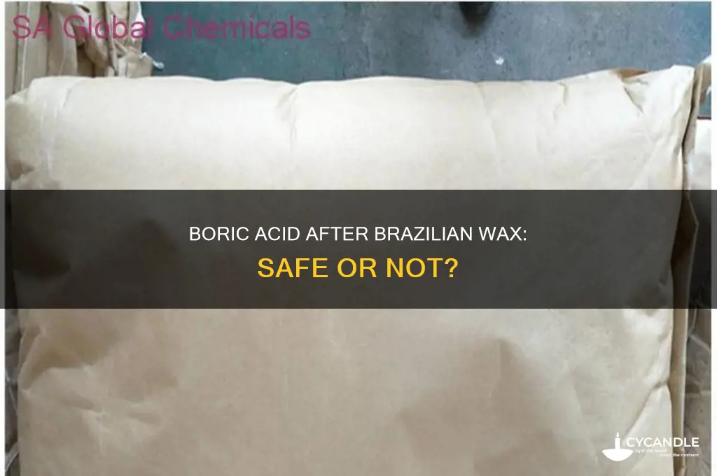 can you use boric acid after a brazilian wax