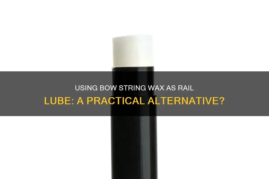 can you use bow string wax as rail lube