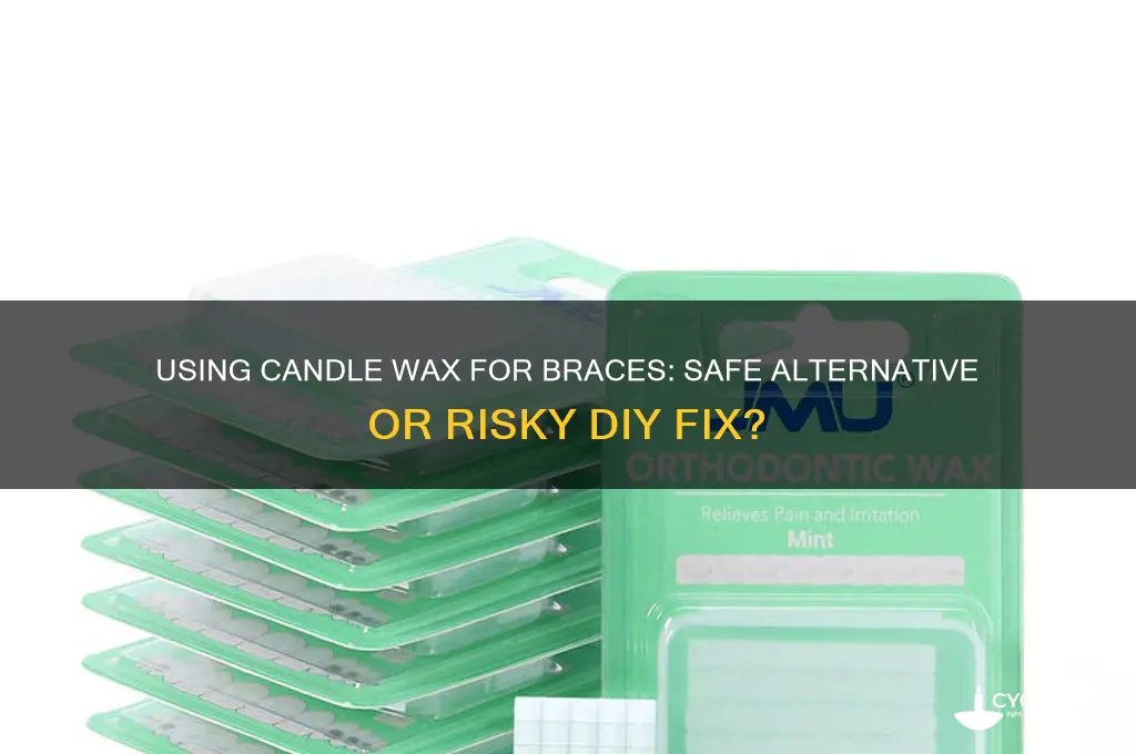 can you use candle wax for braces