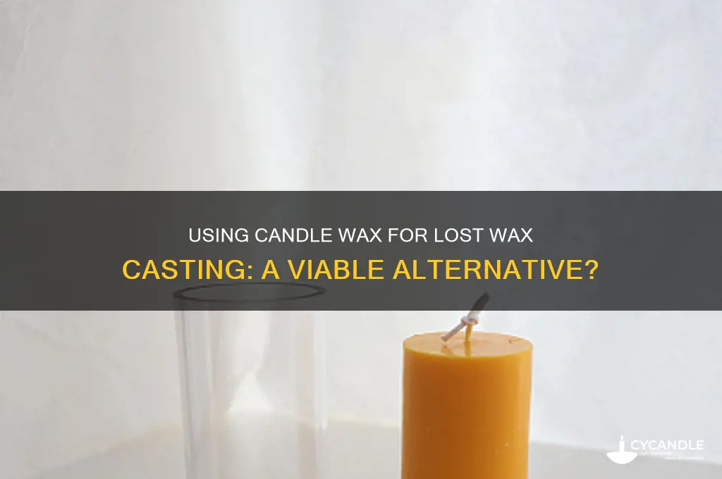 can you use candle wax for lost wax casting