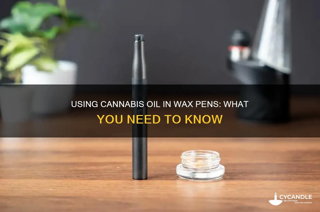 can you use canibis oil in a wax pen