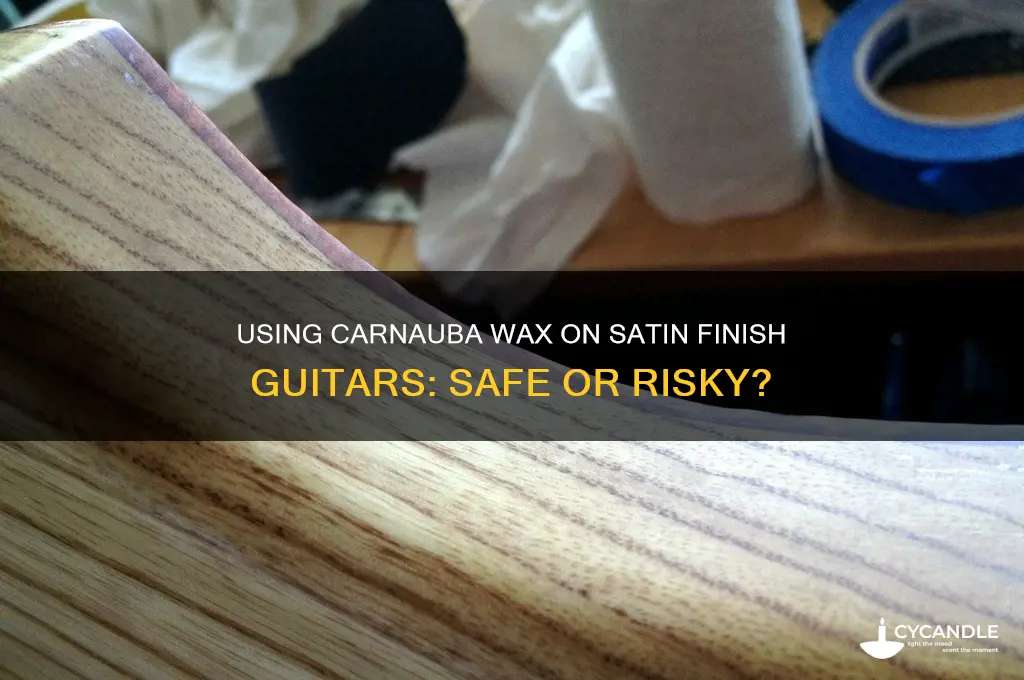 can you use carnuaba wax on a satin finish guitar