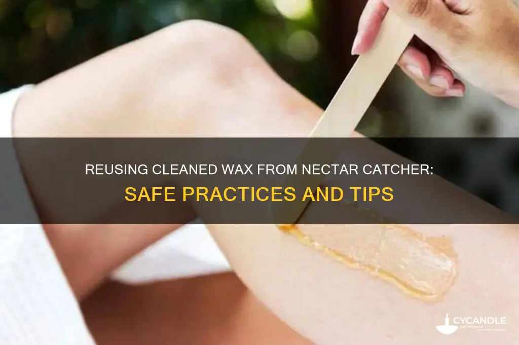 can you use cleaned wax from nectar catcher