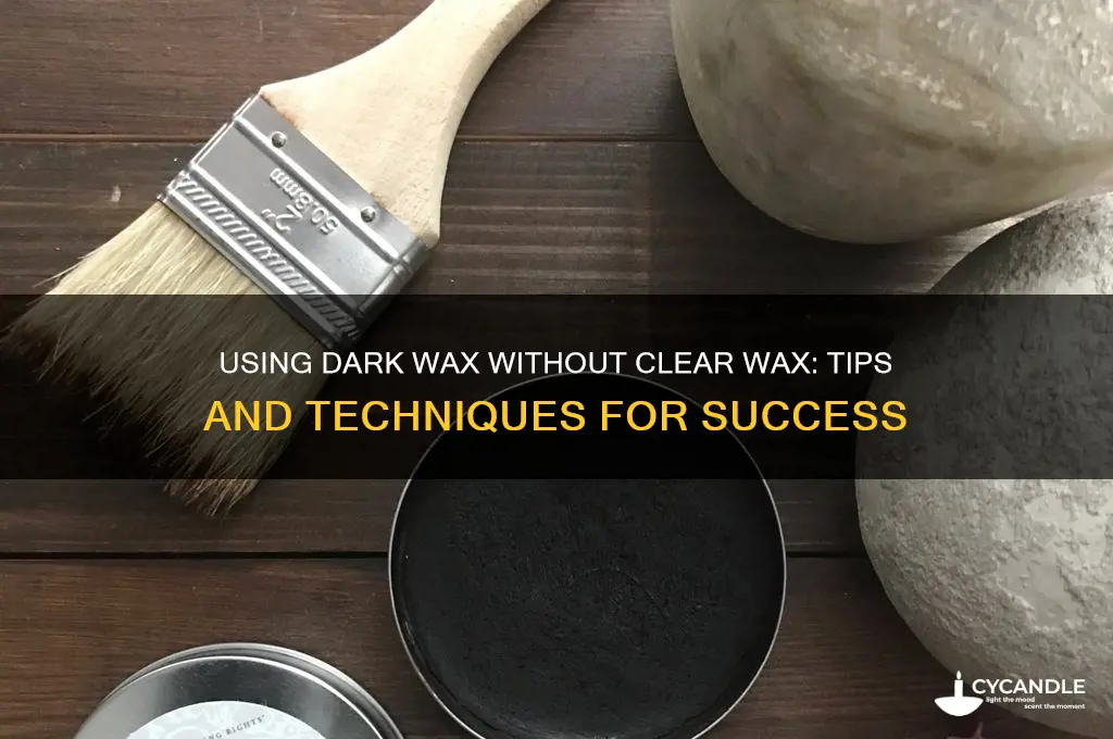 can you use dark wax without clear wax