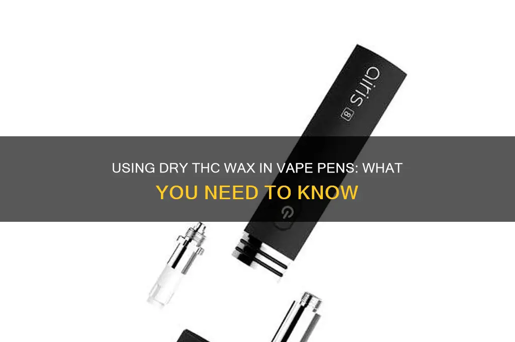 can you use dry thc wax in vape pens