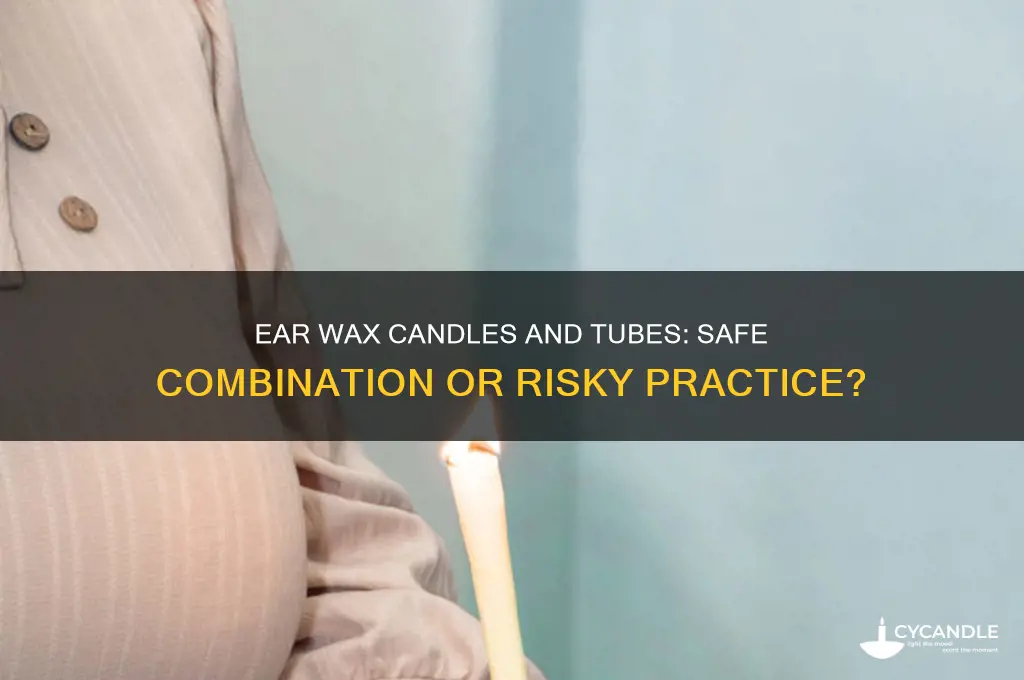 can you use ear wax candles with tubes