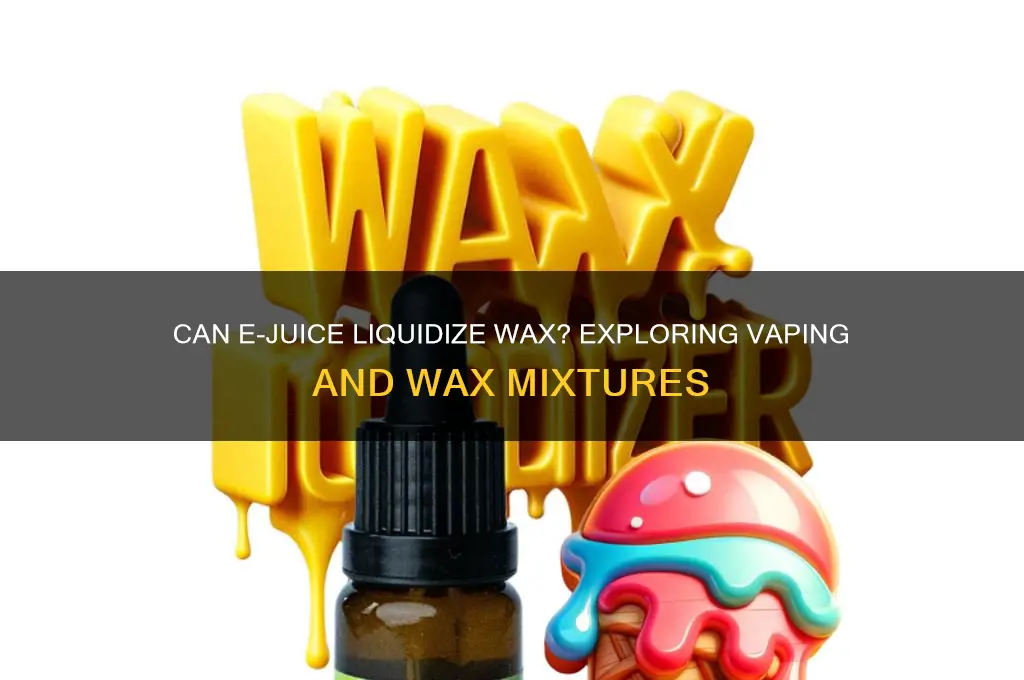 can you use ejuice to liquidize wax