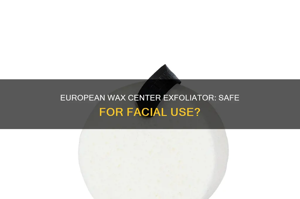 can you use european wax center exfoliator on your face