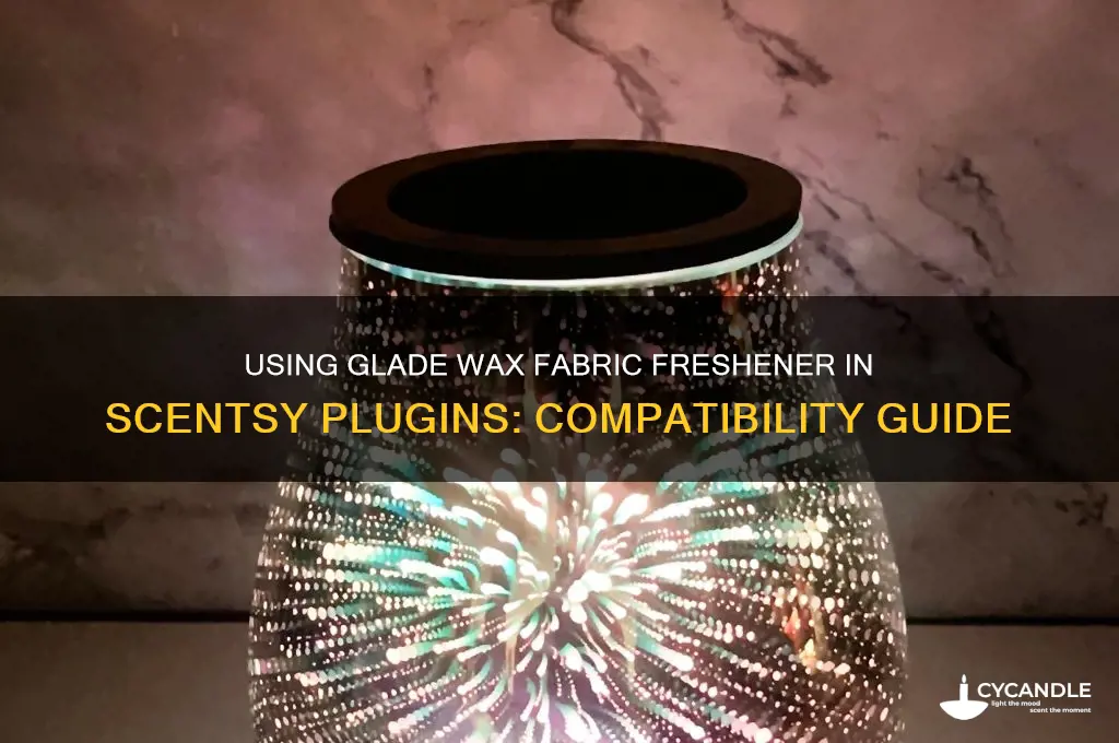 can you use glade wax fabric freshener in scentsy pluggin