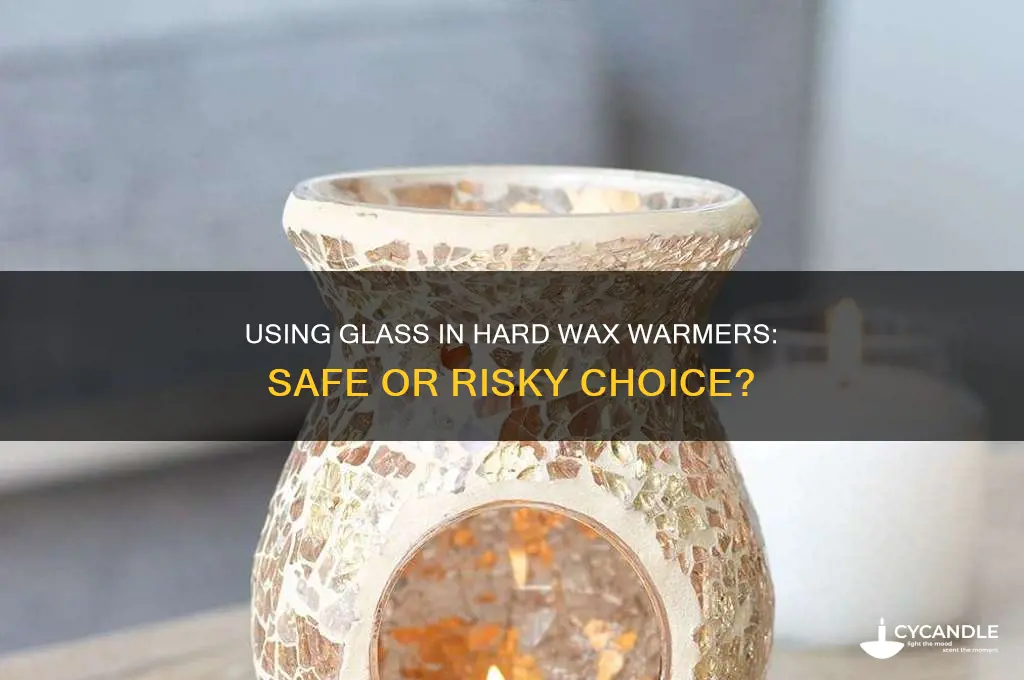 can you use glass in a hard wax warmer