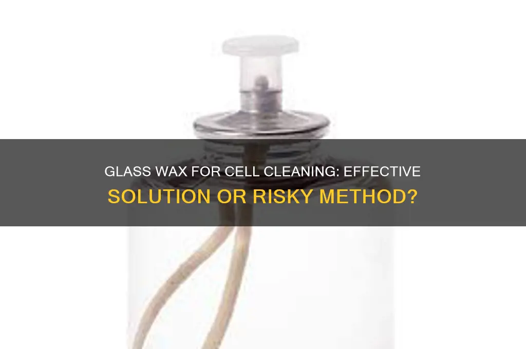 can you use glass wax to clean your cell