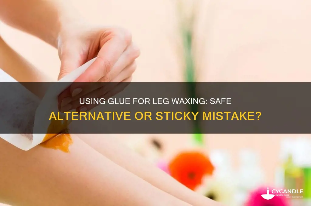 can you use glue to wax your legs