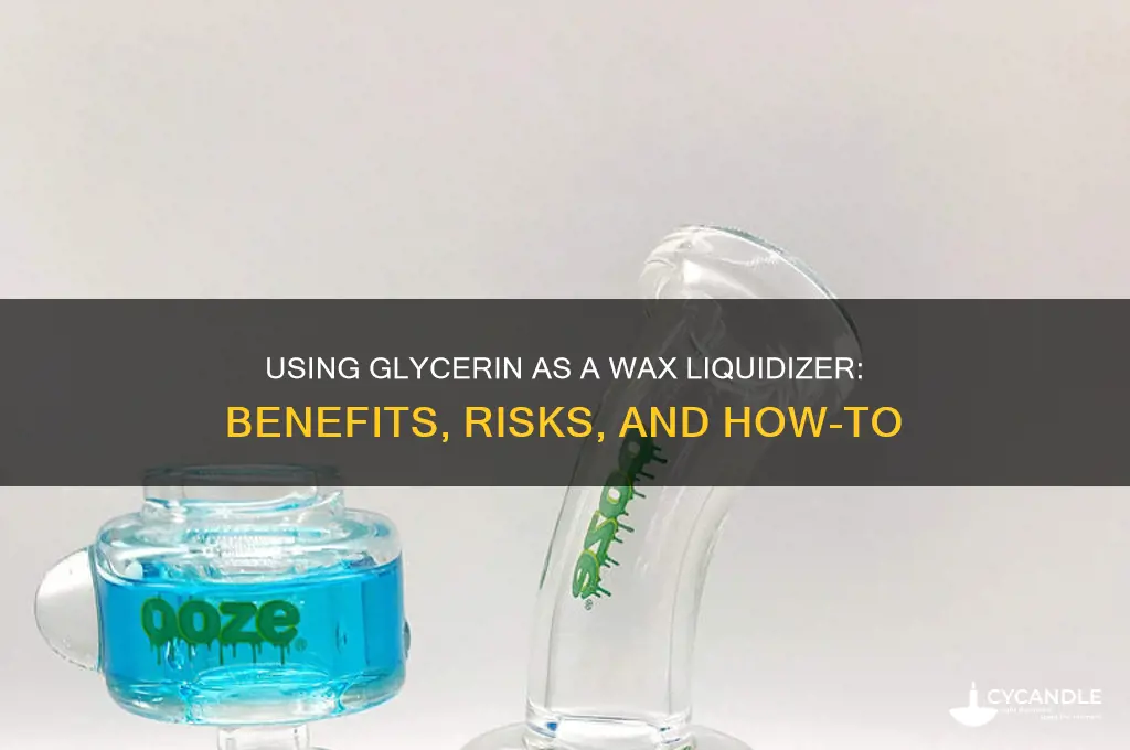 can you use glycerin as a wax liquidizer