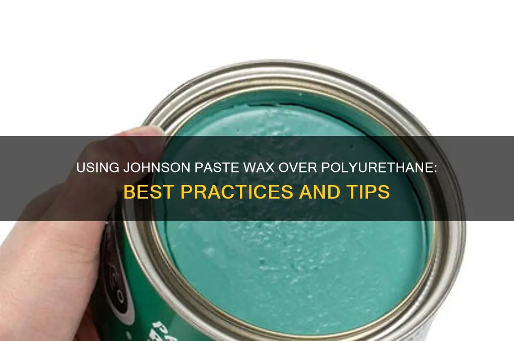 can you use johnson paste wax over polyurethane