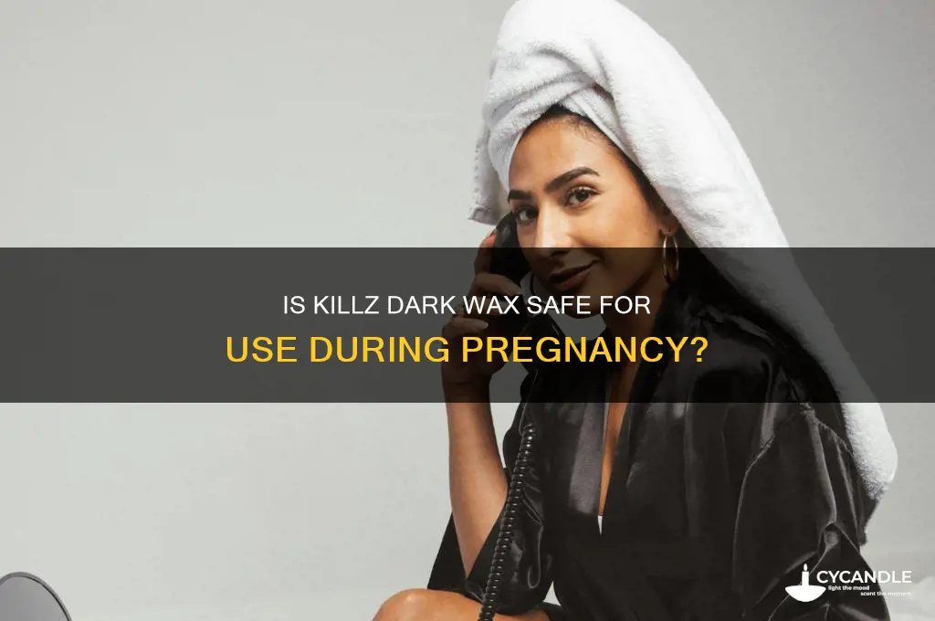 can you use killz dark wax while pregnant