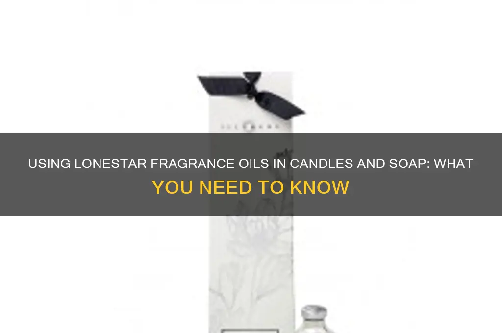 can you use lonestar fragrance oils for candle in soap