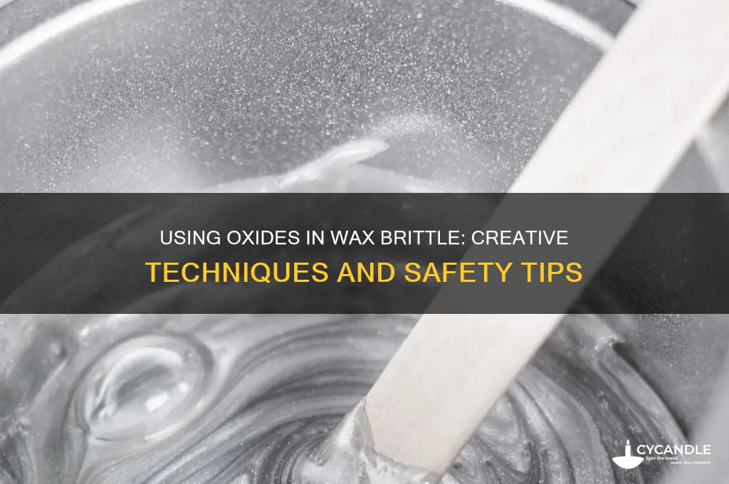 can you use oxides in wax brittle