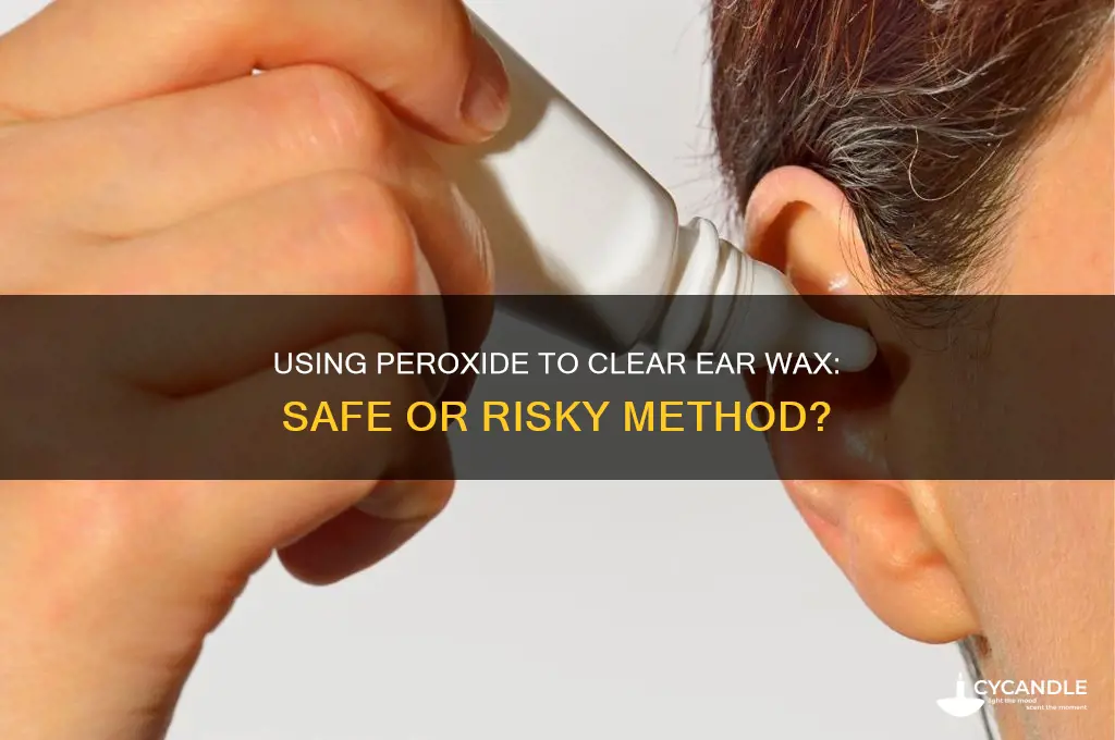 can you use peroxide to clear eat wax