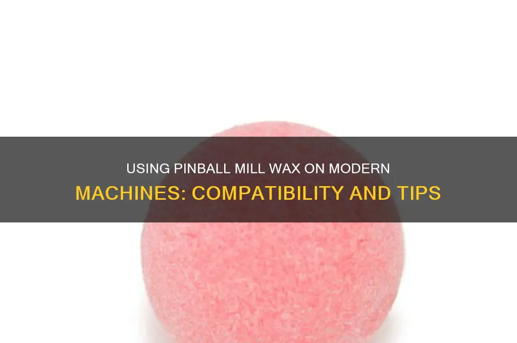 can you use pinball mill wax on newer machines