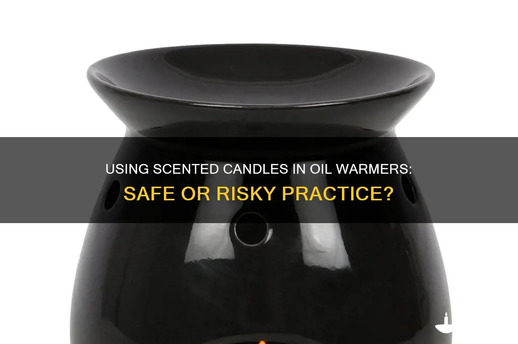 can you use scented candles in an oil warmer