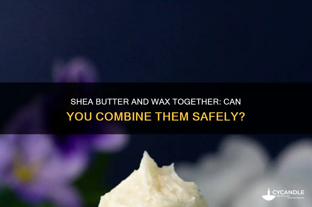 can you use shea butter and wax samr time