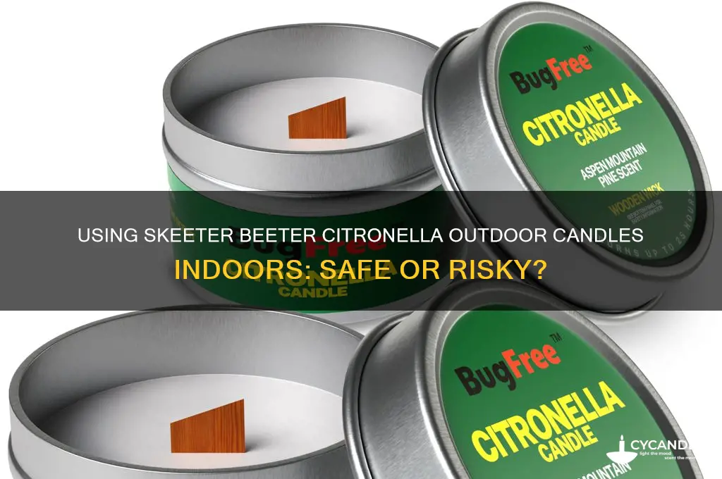can you use skeeter beeter citronella outdoor candle indoors