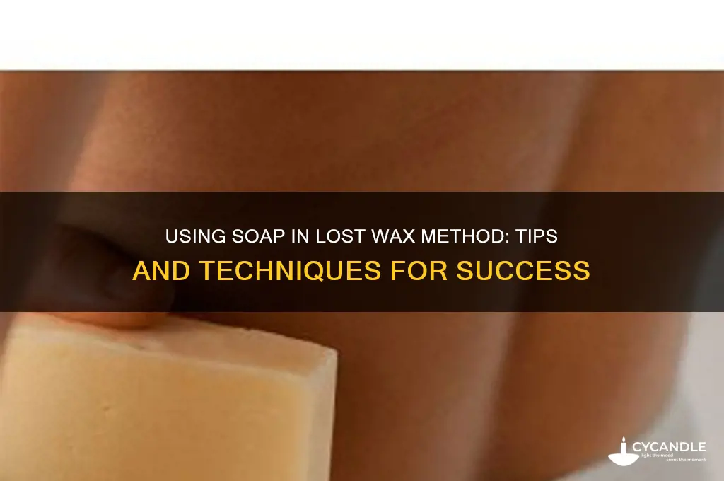 can you use soap in lost wax method