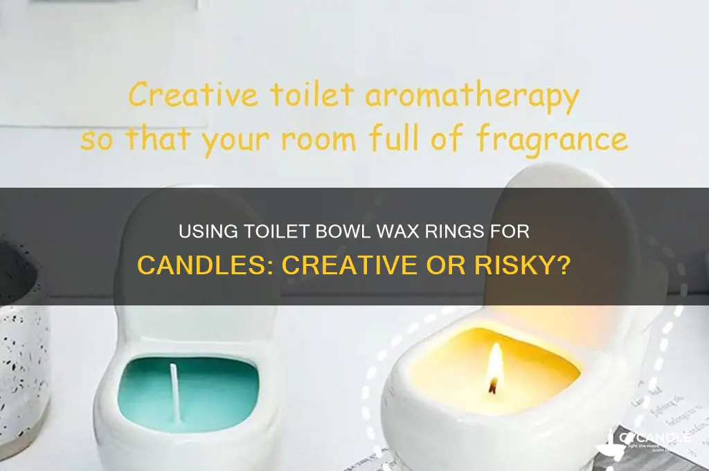 can you use toilet bowax rings for candles