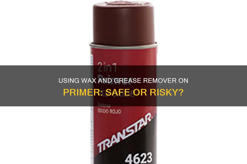can you use wax and grease remover on primer