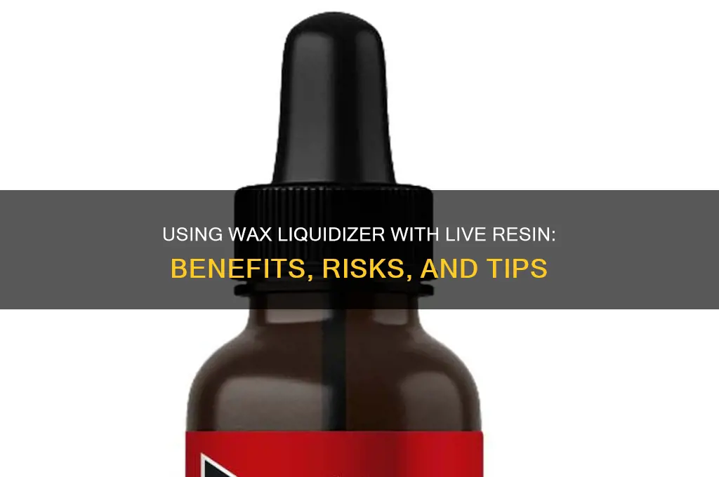 can you use wax liquidizer with live resin