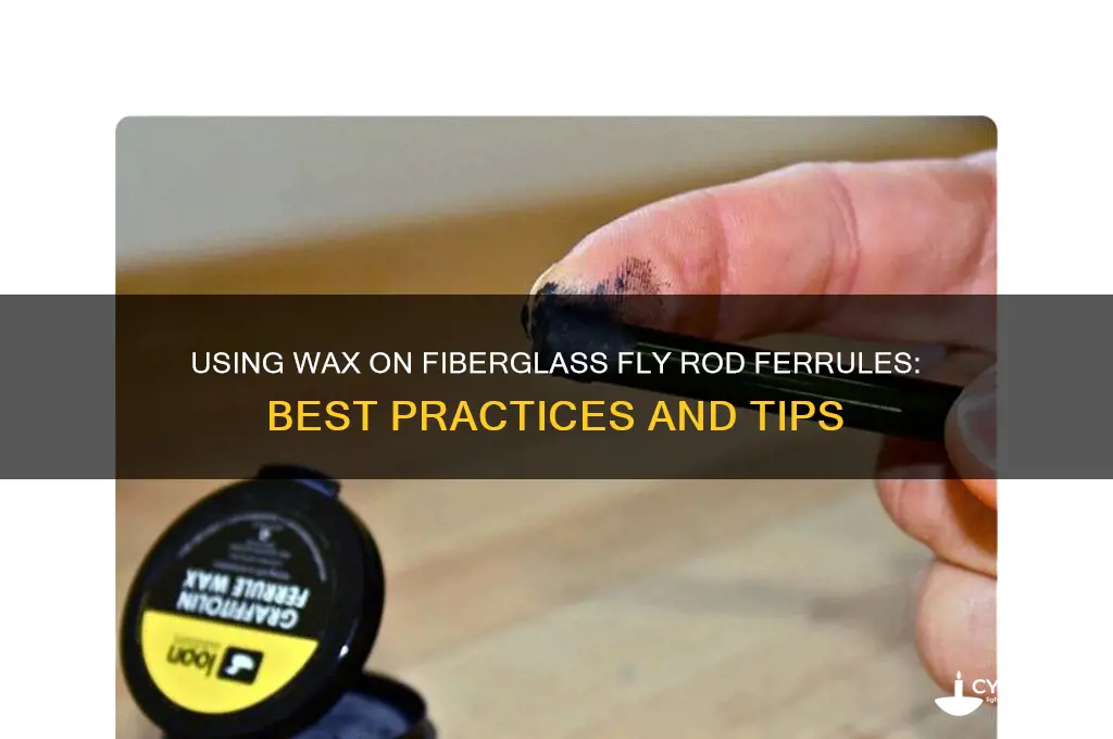 can you use wax on a fiberglass fly rod ferrules