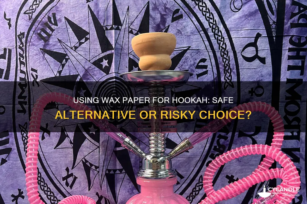 can you use wax paper for hookah