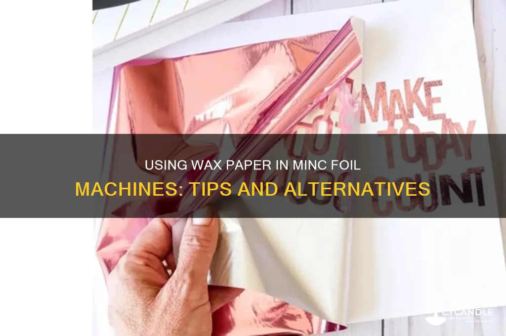 can you use wax paper for the minc foil machine