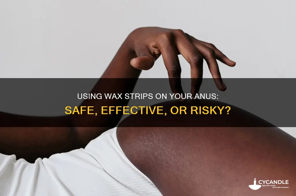 can you use wax strips on your anus