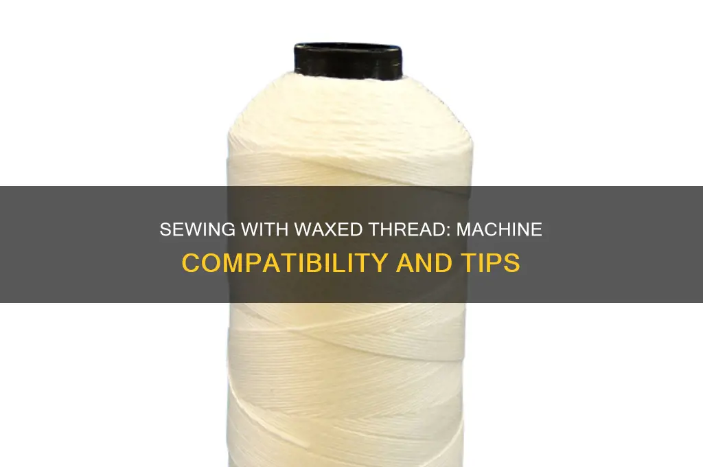 can you use waxed thread in a sewing machine