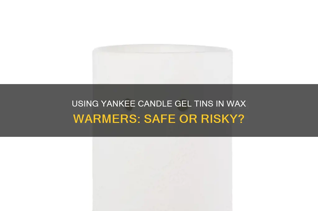 can you use yankee candle gel tins in wax warmer