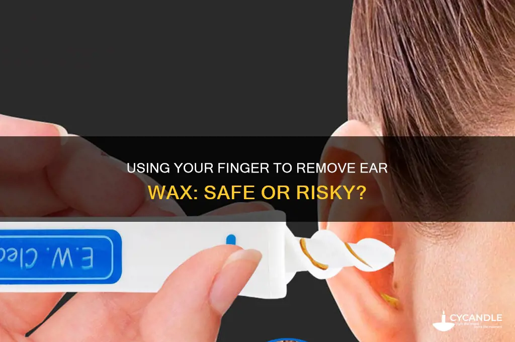 can you use your finger to remove ear wax
