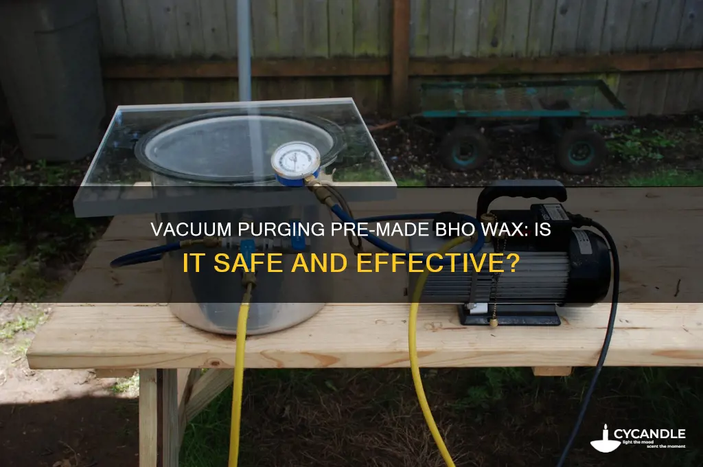 can you vacuum purge bho wax already mafe