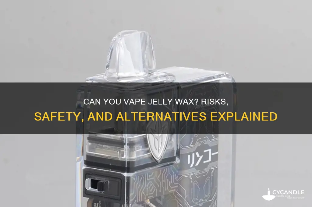 can you vape jelly wax