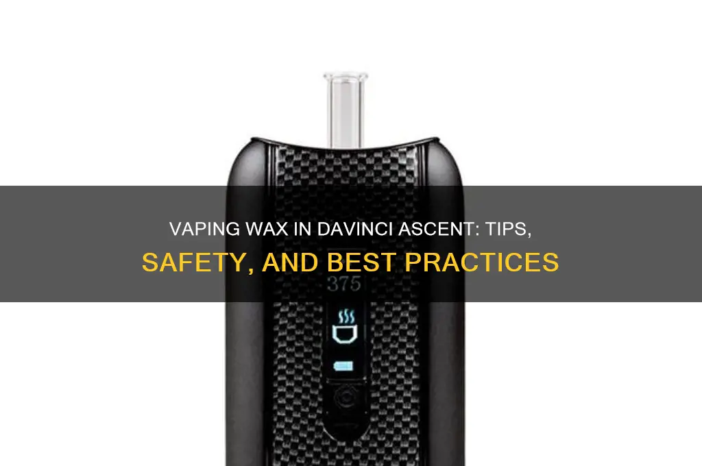 can you vape wax in davinci ascent