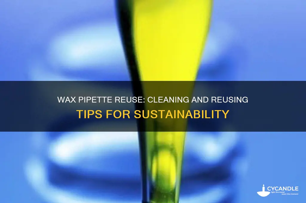can you wash and reuse pipettes for wax