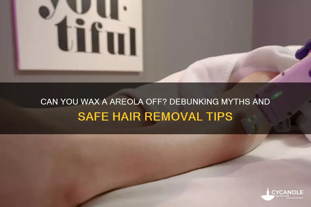 can you wax a areola off