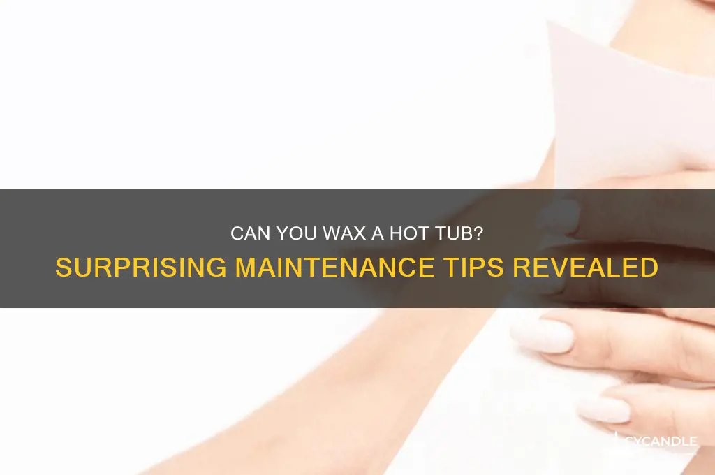 can you wax a hot tub
