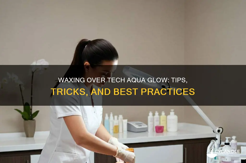 can you wax atop tech aqua glow
