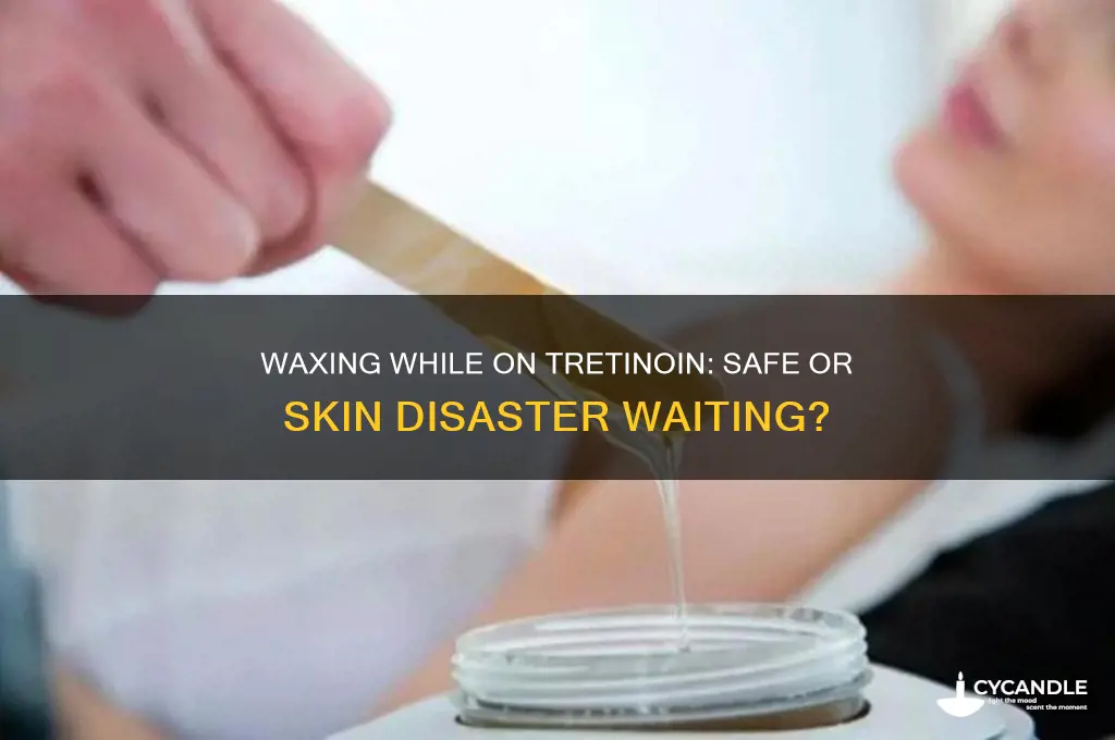 can you wax face while using tretinoin