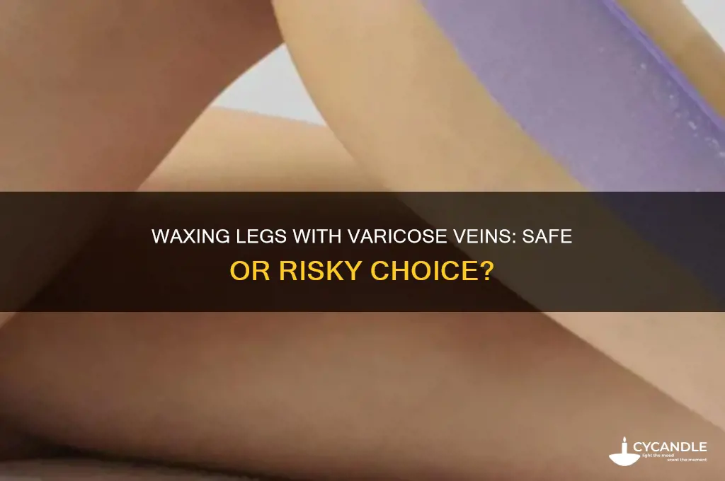 can you wax legs with varicose veins