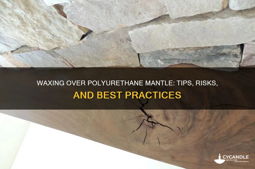 can you wax over polyurethane mantle
